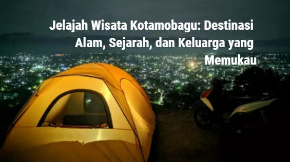 Wisata Kotamobagu: Rekomendasi Destinasi Terbaik dari Alam hingga Situs Sejarah